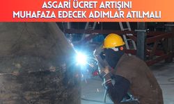 Asgari ücret artışını muhafaza edecek adımlar atılmalı